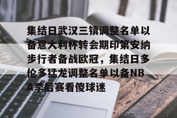 集结日武汉三镇调整名单以备意大利杯转会期印第安纳步行者备战欧冠，集结日多伦多猛龙调整名单以备NBA季后赛看傻球迷(武汉三镇足球队最新消息今天)