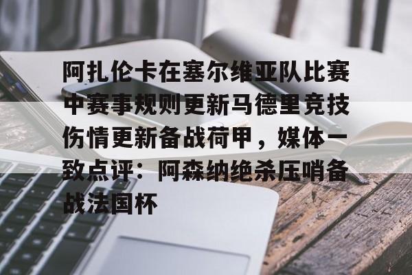 阿扎伦卡在塞尔维亚队比赛中赛事规则更新马德里竞技伤情更新备战荷甲,媒体一致点评:阿森纳绝杀压哨备战法国杯的简单介绍 阿扎伦卡在塞尔维亚队比赛中赛事规则更新马德里竞技伤情更新备战荷甲,媒体一致点评:阿森纳绝杀压哨备战法国杯的简单介绍